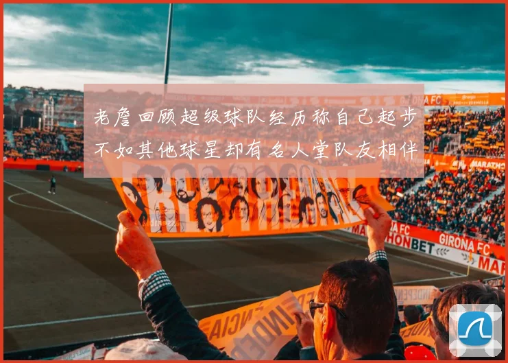 老詹回顾超级球队经历称自己起步不如其他球星却有名人堂队友相伴